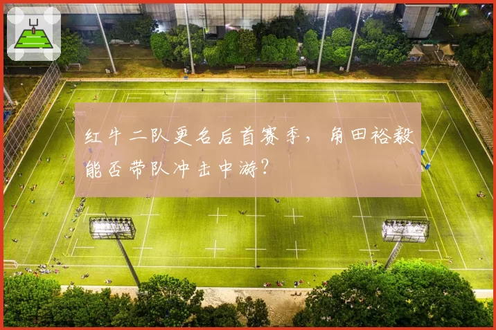 红牛二队更名后首赛季,角田裕毅能否带队冲击中游?