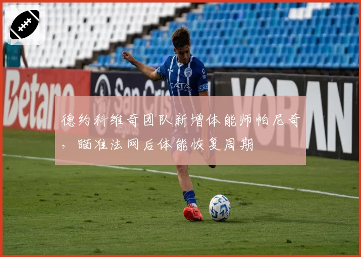 德约科维奇团队新增体能师帕尼奇，瞄准法网后体能恢复周期